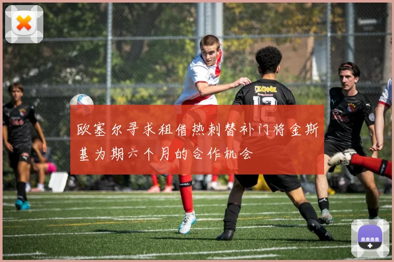 欧塞尔寻求租借热刺替补门将金斯基为期六个月的合作机会