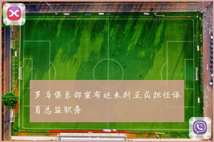 罗马俱乐部宣布达米科正式担任体育总监职务